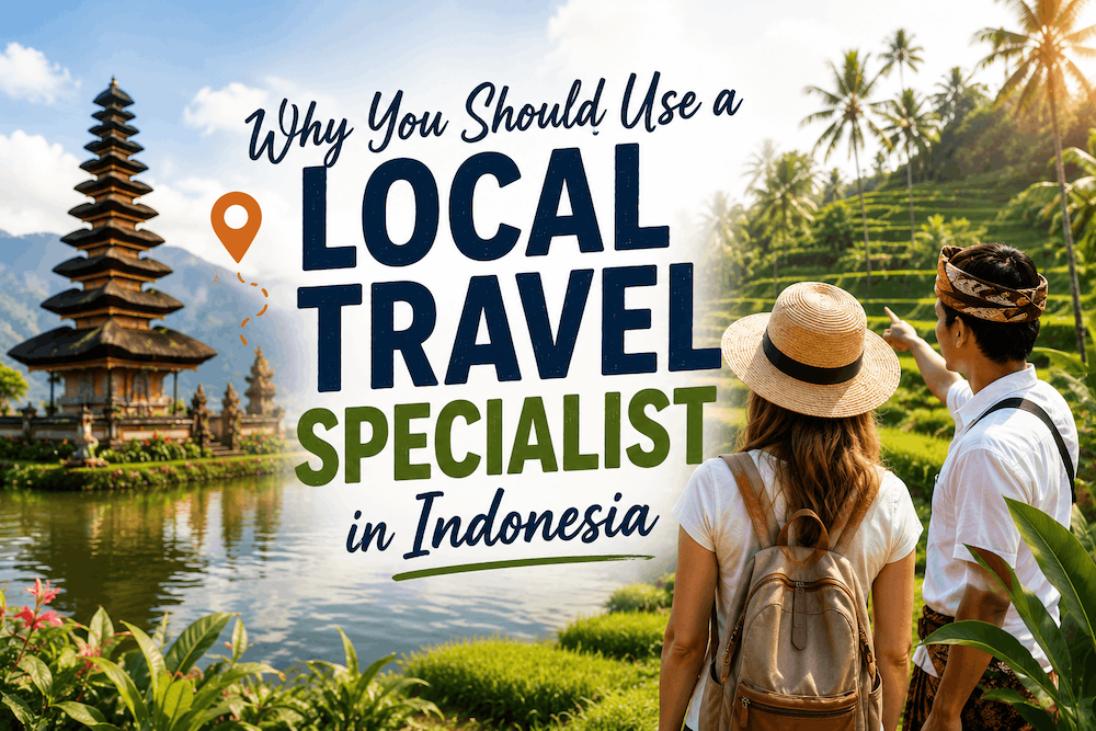 Why You Should Use a Local Travel Specialist in Indonesia